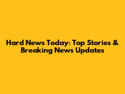 Hard News Today: Top Stories & Breaking News Updates