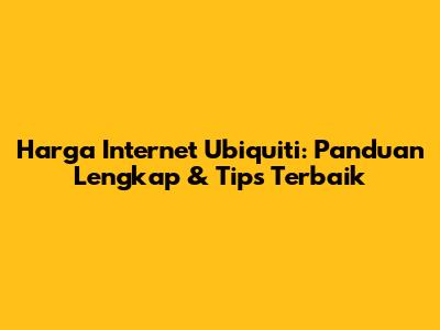 Harga Internet Ubiquiti: Panduan Lengkap & Tips Terbaik