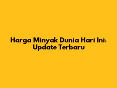 Harga Minyak Dunia Hari Ini: Update Terbaru