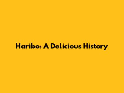 Haribo: A Delicious History