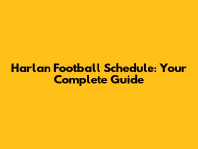 Harlan Football Schedule: Your Complete Guide