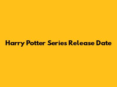 Harry Potter Series Release Date
