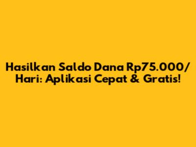 Hasilkan Saldo Dana Rp75.000/Hari: Aplikasi Cepat & Gratis!