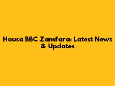 Hausa BBC Zamfara: Latest News & Updates