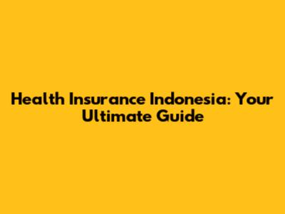 Health Insurance Indonesia: Your Ultimate Guide