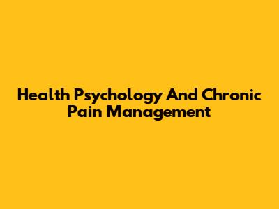 Health Psychology And Chronic Pain Management