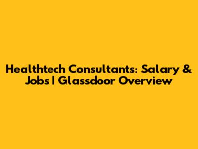 Healthtech Consultants: Salary & Jobs | Glassdoor Overview