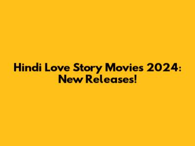 Hindi Love Story Movies 2024: New Releases!