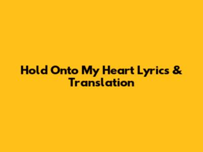 Hold Onto My Heart Lyrics & Translation