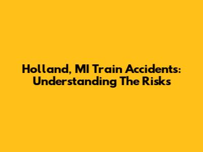 Holland, MI Train Accidents: Understanding The Risks