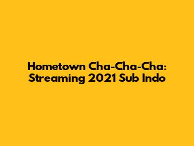Hometown Cha-Cha-Cha: Streaming 2021 Sub Indo