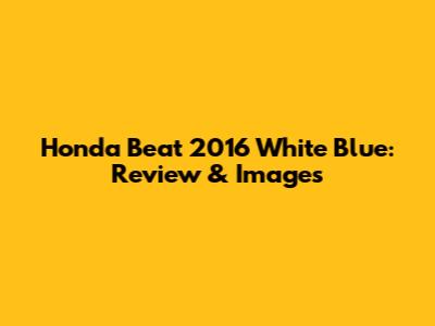 Honda Beat 2016 White Blue: Review & Images