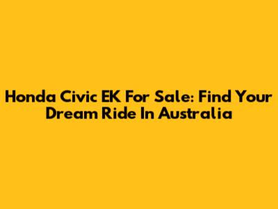 Honda Civic EK For Sale: Find Your Dream Ride In Australia