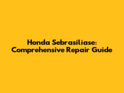 Honda Sebrasiliase: Comprehensive Repair Guide