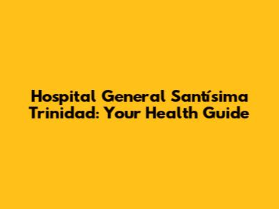 Hospital General Santísima Trinidad: Your Health Guide