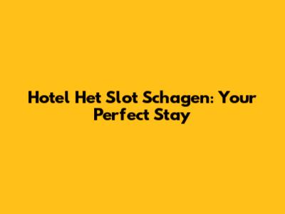 Hotel Het Slot Schagen: Your Perfect Stay