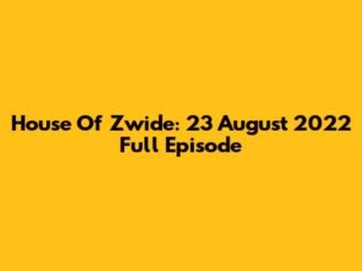 House Of Zwide: 23 August 2022 Full Episode
