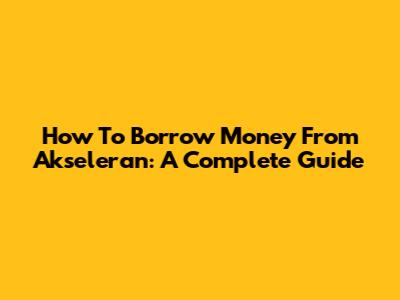 How To Borrow Money From Akseleran: A Complete Guide