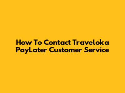 How To Contact Traveloka PayLater Customer Service