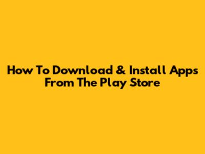 How To Download & Install Apps From The Play Store