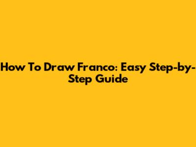 How To Draw Franco: Easy Step-by-Step Guide