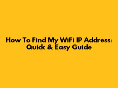 How To Find My WiFi IP Address: Quick & Easy Guide
