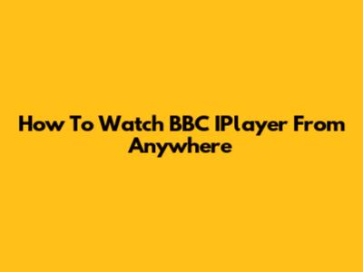 How To Watch BBC IPlayer From Anywhere