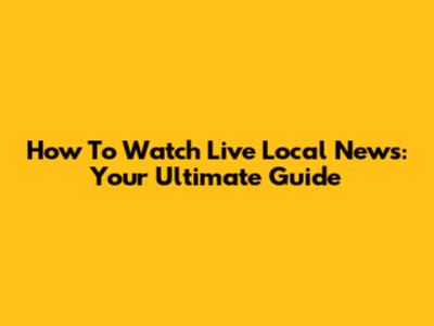 How To Watch Live Local News: Your Ultimate Guide