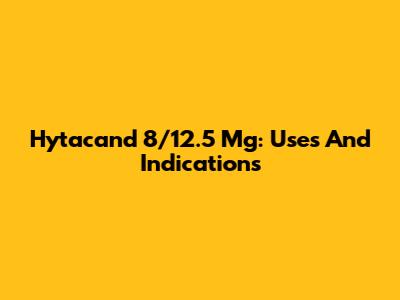 Hytacand 8/12.5 Mg: Uses And Indications