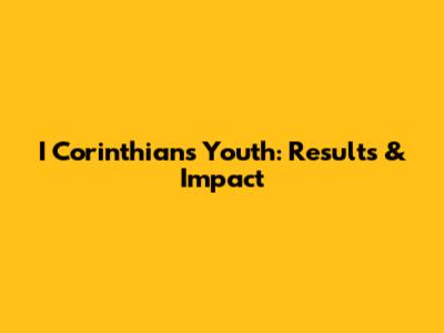 I Corinthians Youth: Results & Impact