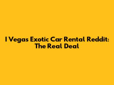 I Vegas Exotic Car Rental Reddit: The Real Deal