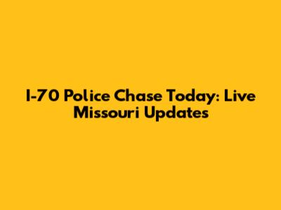 I-70 Police Chase Today: Live Missouri Updates