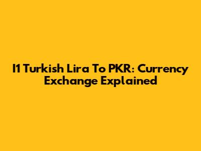 I1 Turkish Lira To PKR: Currency Exchange Explained