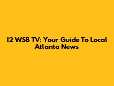 I2 WSB TV: Your Guide To Local Atlanta News
