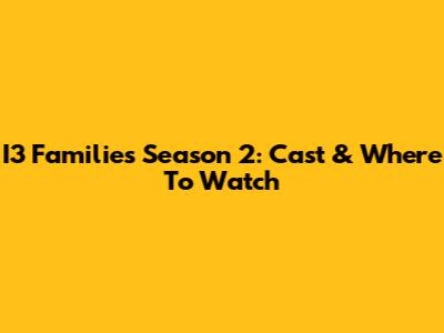 I3 Families Season 2: Cast & Where To Watch