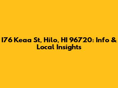 I76 Keaa St, Hilo, HI 96720: Info & Local Insights