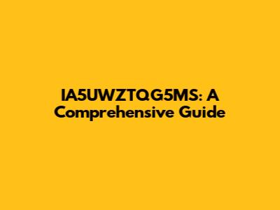 IA5UWZTQG5MS: A Comprehensive Guide