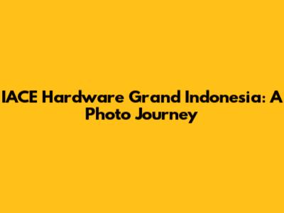 IACE Hardware Grand Indonesia: A Photo Journey