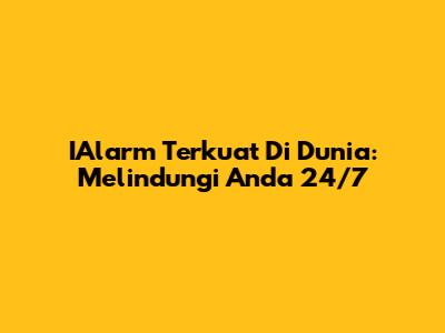 IAlarm Terkuat Di Dunia: Melindungi Anda 24/7