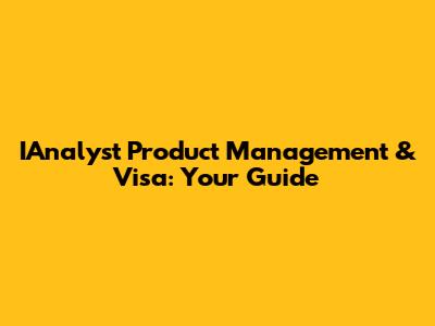 IAnalyst Product Management & Visa: Your Guide