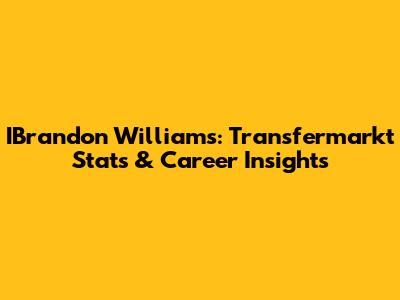 IBrandon Williams: Transfermarkt Stats & Career Insights