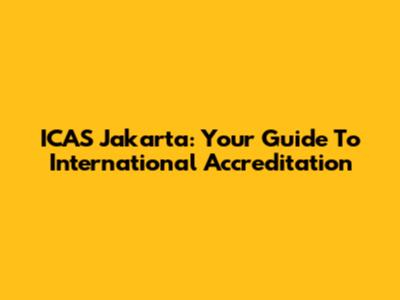 ICAS Jakarta: Your Guide To International Accreditation