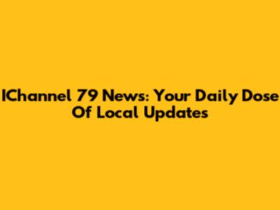 IChannel 79 News: Your Daily Dose Of Local Updates