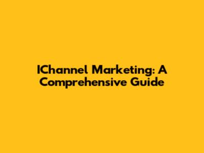 IChannel Marketing: A Comprehensive Guide