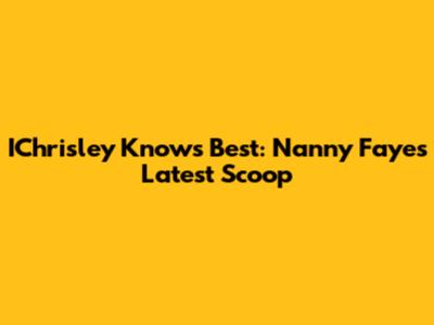 IChrisley Knows Best: Nanny Faye's Latest Scoop
