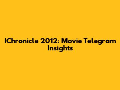 IChronicle 2012: Movie Telegram Insights