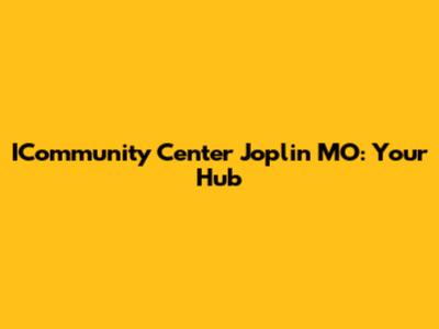 ICommunity Center Joplin MO: Your Hub
