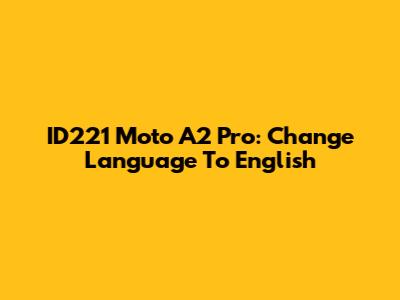 ID221 Moto A2 Pro: Change Language To English