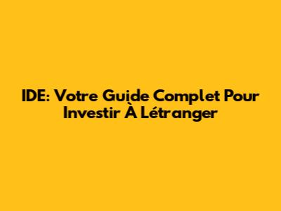 IDE: Votre Guide Complet Pour Investir À L'étranger
