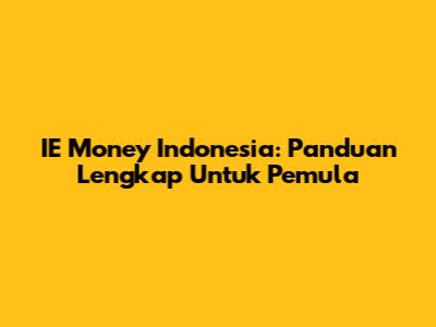 IE Money Indonesia: Panduan Lengkap Untuk Pemula
